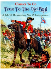 Image for True to the Old Flag - A Tale of the American War of Independence