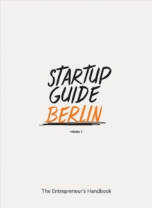 Startup Guide Berlin Vol. 4: The Entrepreneur’s Handbook