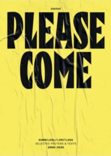 Please Come: Shameless/Limitless Selected Posters & Texts 2008–2020