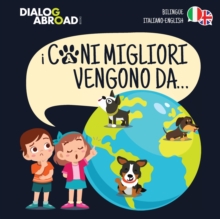 Image for I Cani Migliori Vengono Da... (bilingue italiano - english) : Una ricerca globale per trovare la razza canina perfetta