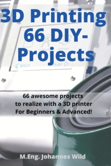 Image for 3D Printing 66 DIY-Projects : 66 awesome projects to realize with a 3D printer For Beginners & Advanced!