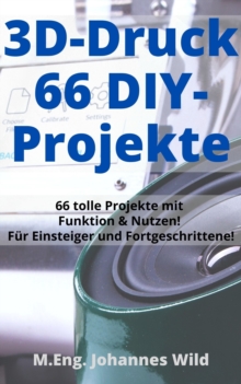 Image for 3D-Druck | 66 DIY-Projekte: 66 Tolle Modelle Mit Funktion & Nutzen! Fur Einsteiger Und Fortgeschrittene (+ Slicing-Tipps)