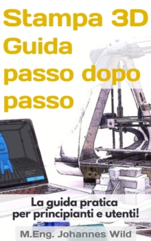 Image for Stampa 3D | Guida Passo Dopo Passo: La Guida Pratica Per Principianti E Utenti!