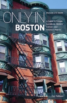 Only in Boston: A Guide to Unique Locations, Hidden Corners and Unusual Objects