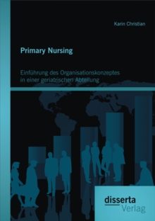 Image for Primary Nursing: Einfuhrung des Organisationskonzeptes in einer geriatrischen Abteilung