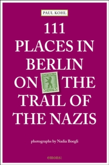111 Places in Berlin - on the Trail of the Nazis