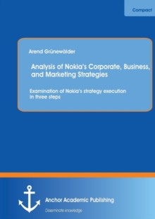 Image for Analysis of Nokia's Corporate, Business, and Marketing Strategies : Examination of Nokia's strategy execution in three steps