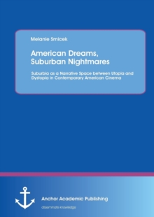 Image for American Dreams, Suburban Nightmares : Suburbia as a Narrative Space between Utopia and Dystopia in Contemporary American Cinema