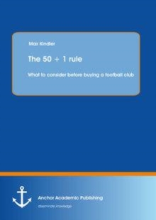 Image for The 50 + 1 Rule [electronic resource] :  What to Consider Before Buying a Football Club. 