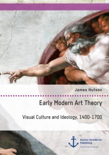Image for Early Modern Art Theory. Visual Culture and Ideology, 1400-1700