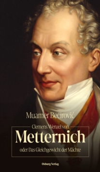 Image for Clemens Wenzel von Metternich oder Das Gleichgewicht der Machte : Biografie: Biografie