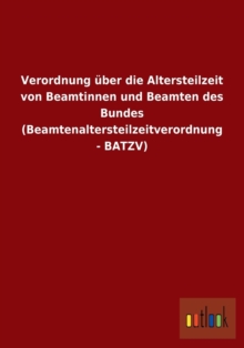 Image for Verordnung Uber Die Altersteilzeit Von Beamtinnen Und Beamten Des Bundes (Beamtenaltersteilzeitverordnung - Batzv)