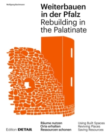 Weiterbauen in der Pfalz / Rebuiding in the Palatinate: Substanz erhalten – Ressourcen schonen – Ortskerne beleben / Using Built Spaces – Saving Resources – Reviving Places