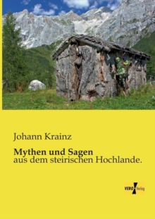 Image for Mythen und Sagen : aus dem steirischen Hochlande.