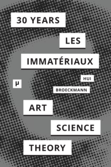 Image for 30 Years after Les Immat?riaux : Art, Science, and Theory