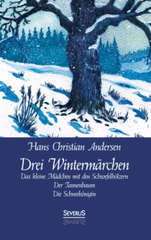 Image for Drei Wintermarchen: Das kleine Madchen mit den Schwefelholzern, Der Tannenbaum, Die Schneekonigin