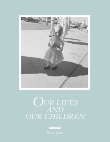 Image for Robert Adams: Our lives and our children
