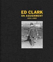 Ed Clark: On Assignment: 1931–1962