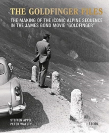 Image for Steffen Appel and Peter Waelty: The Goldfinger Files : The Making of the Iconic Alpine Sequence in the James Bond Movie “Goldfinger”