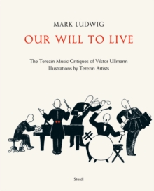 Mark Ludwig: Our Will to Live: The Terezin Music Critiques of Viktor Ullmann