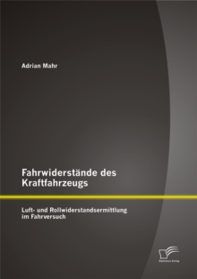 Image for Fahrwiderstande des Kraftfahrzeugs: Luft- und Rollwiderstandsermittlung im Fahrversuch