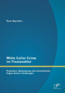 Image for White Collar Crime im Finanzsektor : Pravention, Bekampfung und strafrechtliche Folgen doloser Handlungen