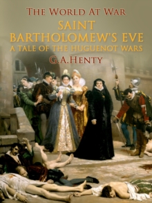Image for Saint Bartholomew's Eve / A Tale of the Huguenot Wars