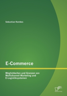 Image for E-Commerce. Moeglichkeiten und Grenzen von Multichannel-Marketing und E-Logistiksystemen