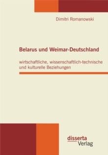 Image for Belarus und Weimar-Deutschland: wirtschaftliche, wissenschaftlich-technische und kulturelle Beziehungen