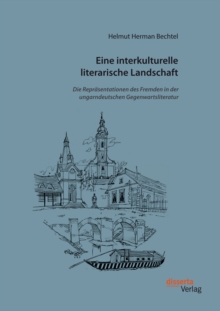Image for Eine Interkulturelle Literarische Landschaft : Die Repr Sentationen Des Fremden In Der Ungarndeutschen Gegenwartsliteratur
