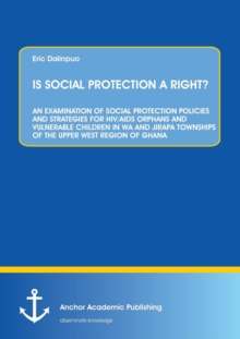 Image for Is Social Protection a Right? : An Examination of Social Protection Policies and Strategies for Hiv/AIDS Orphans and Vulnerable Children in Wa and Jirapa Townships of the Upper West Region of Ghana