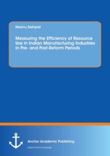 Image for Measuring the Efficiency of Resource Use in Indian Manufacturing Industries in Pre and Post-Reform Periods