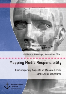 Image for Mapping Media Responsibility. Contemporary Aspects of Morals, Ethics and Social Discourse