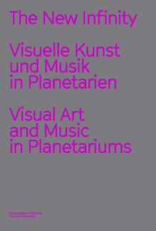 The New Infinity: Visuelle Kunst und Musik in Planetarien / Visual Art and Music  in Planetariums