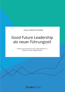 Image for Good Future Leadership als neuer Fuhrungsstil. Fuhren nach dem Sinn des Unternehmens in Purpose Driven Organisations