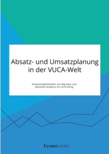 Image for Absatz- und Umsatzplanung in der VUCA-Welt. Einsatzmoeglichkeiten von Big Data und Business Analytics im Controlling