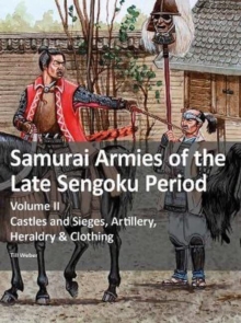 Samurai Armies of the Late Sengoku Period: Volume II: Castles and Sieges, Artillery, Heraldry & Clothing