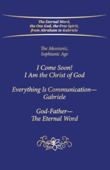 “I Come Soon! I Am the Christ of God. Everything is Communication – Gabriele. God-Father – The Eternal Word.”: The Messianic, Sophianic Age