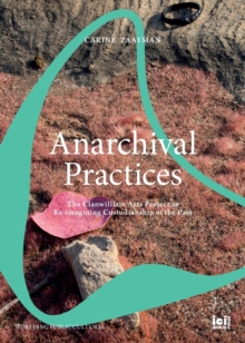 Image for Anarchival Practices : The Clanwilliam Arts Project as Re-imagining Custodianship of the Past