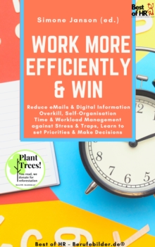 Image for Work More Efficiently & Win: Reduce eMails & Digital Information Overkill, Self-Organisation Time & Workload Management Against Stress & Traps, Learn to Set Priorities & Make Decisions
