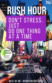 Image for Rush Hour. Don't Stress. Just Do One Thing at a Time: Set Priorities Vs. Multitasking, Make the Right Decisions, Organize Your Time Management, Manage Everything in a Relaxed Way