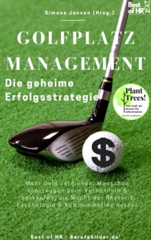 Image for Golfplatzmanagement - Die Geheime Erfolgsstrategie: Mehr Geld Verdienen, Menschen Uberzeugen Beim Verhandeln & Verkaufen, Die Macht Der Rhetorik Psychologie & Kommunikation Nutzen