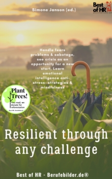Image for Resilient Through Any Challenge: Handle Fears Problems & Sabotage, See Crisis as an Opportunity for a New Start, Learn Emotional Intelligence Anti-Stress- Strategies & Mindfulness