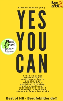 Image for Yes You Can: Train Courage Motivation & Resilience, Learn Psychology Mindfulness & Positive Thinking, Gain Emotional Intelligence Ease & Serenity, Overcome Stress & Fears for Risks