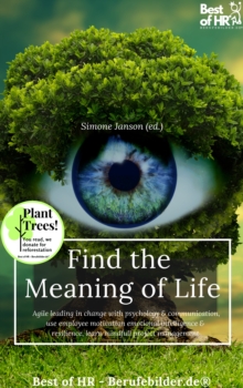 Image for Find the Meaning of Life: Agile Leading in Change With Psychology & Communication, Use Employee Motivation Emotional Intelligence & Resilience, Learn Mindfull Project Management