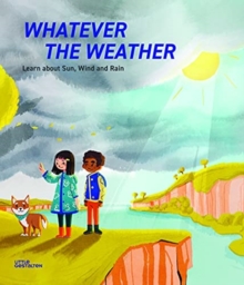 Image for Whatever the Weather : Learn abot Sun, Wind and Rain