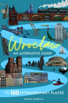 Wroclaw: An alternative guide to 100 extraordinary places