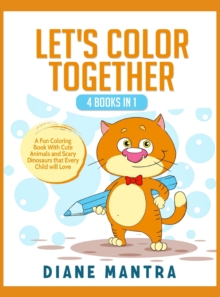 Image for Let's Color Together : 4 Books in 1: A Fun Coloring Book With Cute Animals and Scary Dinosaurs that Every Child will Love