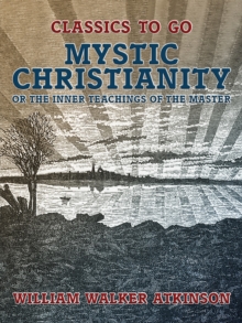 Image for Mystic Christianity, or The Inner Teachings of the Master