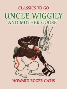 Image for Uncle Wiggily and Mother Goose Comlete in two Parts fifty -two Stories one for each Week of the YearHoward Roger Garis